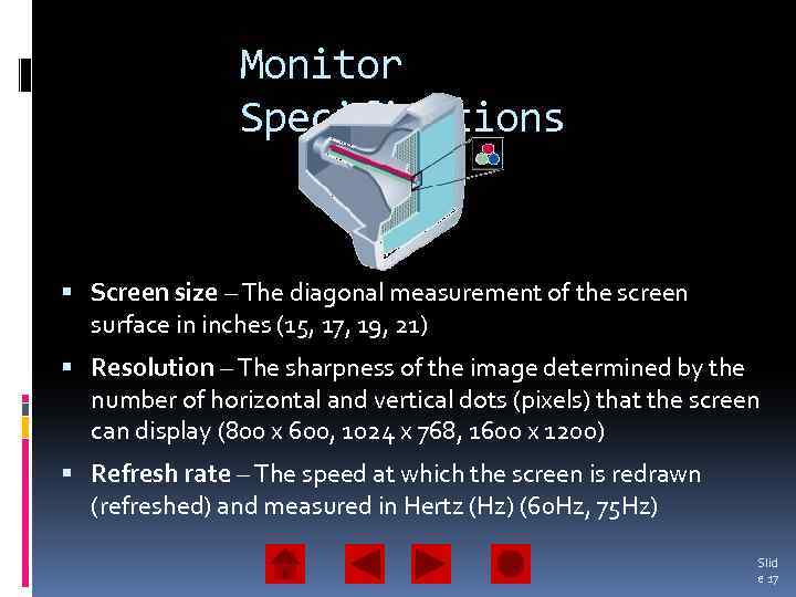 Monitor Specifications Screen size – The diagonal measurement of the screen surface in inches