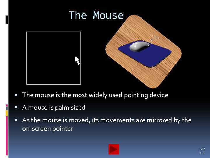 The Mouse The mouse is the most widely used pointing device A mouse is