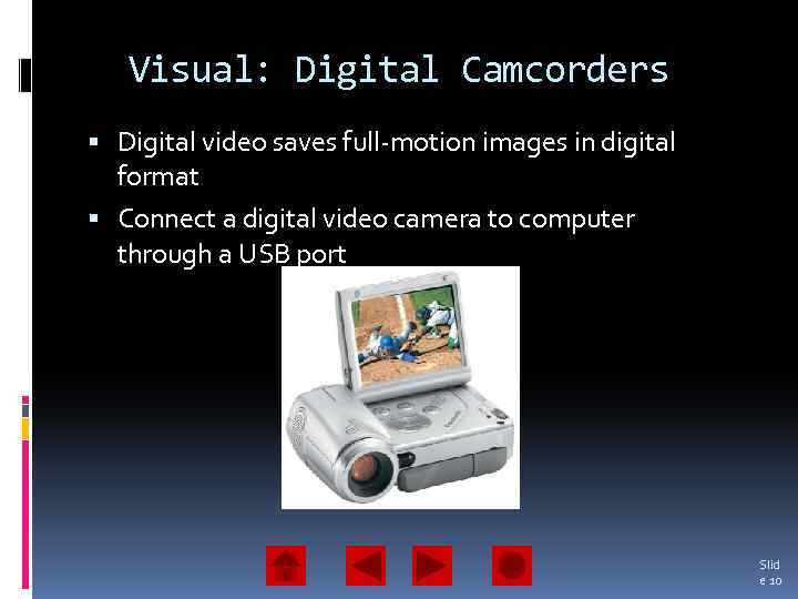 Visual: Digital Camcorders Digital video saves full-motion images in digital format Connect a digital