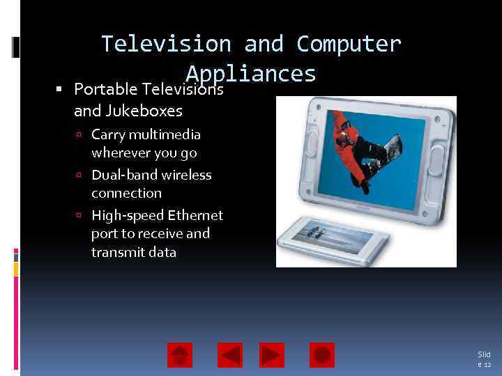 Television and Computer Appliances Portable Televisions and Jukeboxes Carry multimedia wherever you go Dual-band