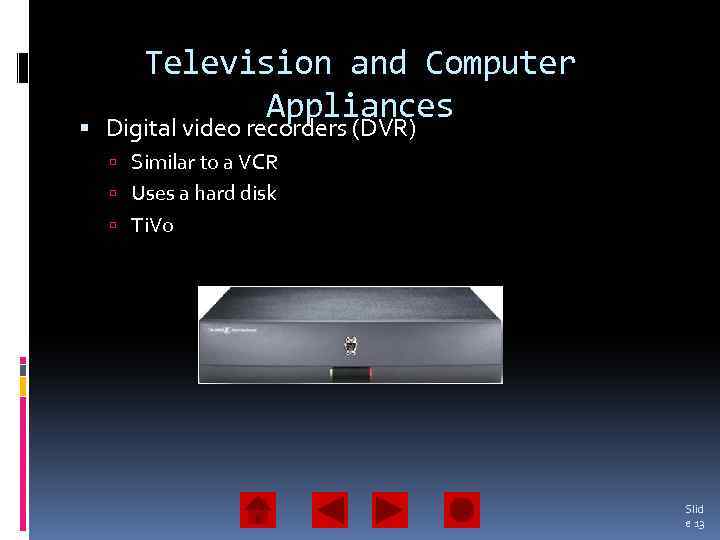 Television and Computer Appliances Digital video recorders (DVR) Similar to a VCR Uses a