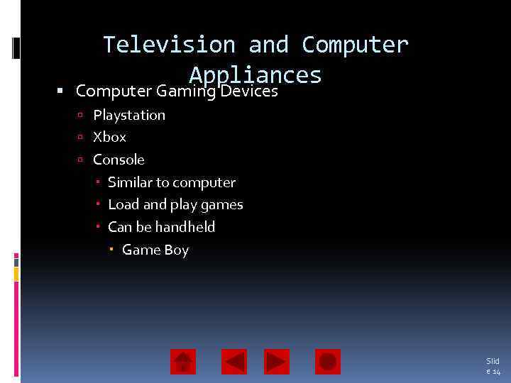 Television and Computer Appliances Computer Gaming Devices Playstation Xbox Console Similar to computer Load