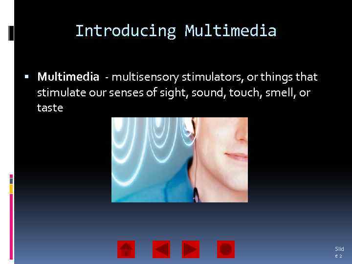 Introducing Multimedia - multisensory stimulators, or things that stimulate our senses of sight, sound,