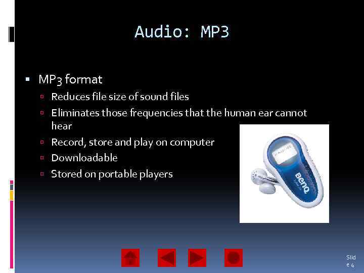 Audio: MP 3 format Reduces file size of sound files Eliminates those frequencies that