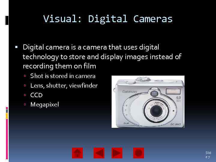 Visual: Digital Cameras Digital camera is a camera that uses digital technology to store