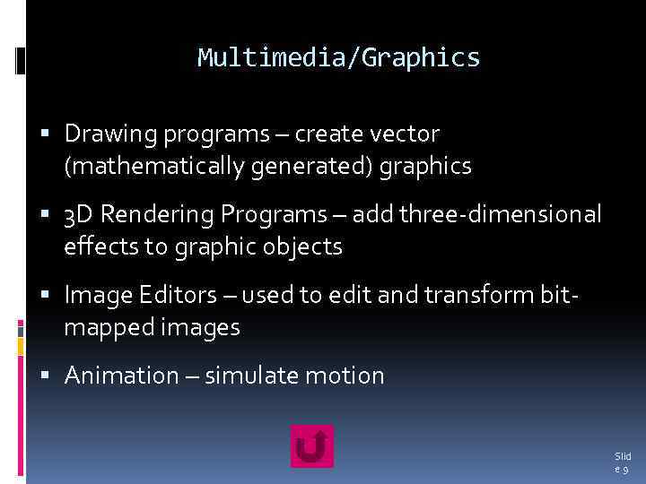 Multimedia/Graphics Drawing programs – create vector (mathematically generated) graphics 3 D Rendering Programs –