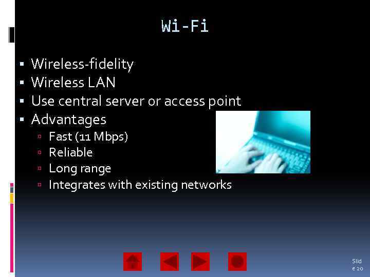 Wi-Fi Wireless-fidelity Wireless LAN Use central server or access point Advantages Fast (11 Mbps)