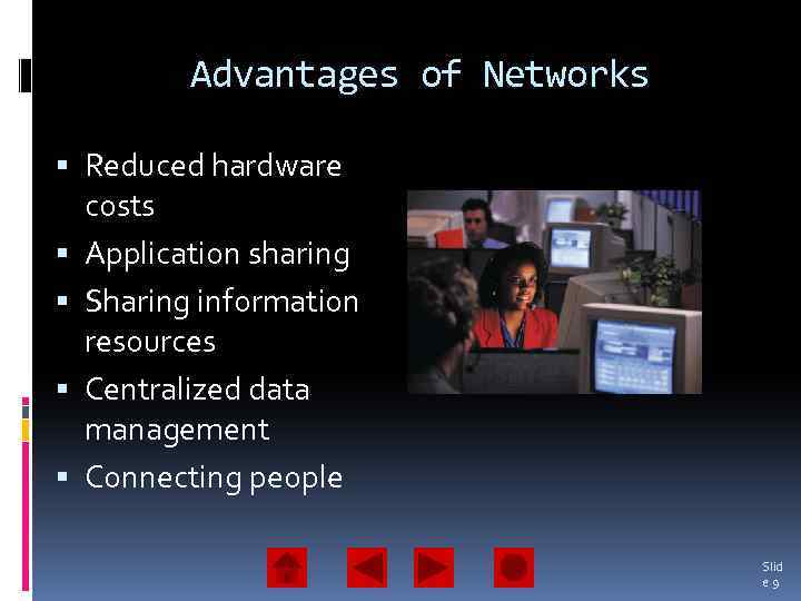 Advantages of Networks Reduced hardware costs Application sharing Sharing information resources Centralized data management