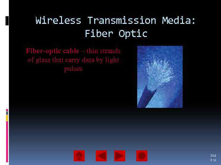 Wireless Transmission Media: Fiber Optic Fiber-optic cable – thin strands of glass that carry