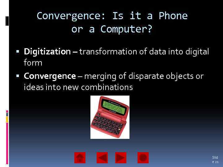 Convergence: Is it a Phone or a Computer? Digitization – transformation of data into