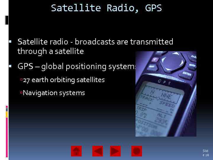Satellite Radio, GPS Satellite radio - broadcasts are transmitted through a satellite GPS –