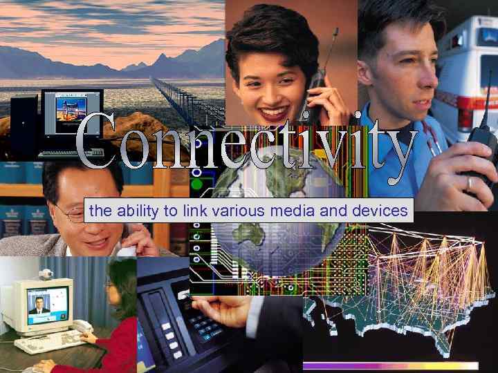 Connectivity the ability to link various media and devices Slid e 4 
