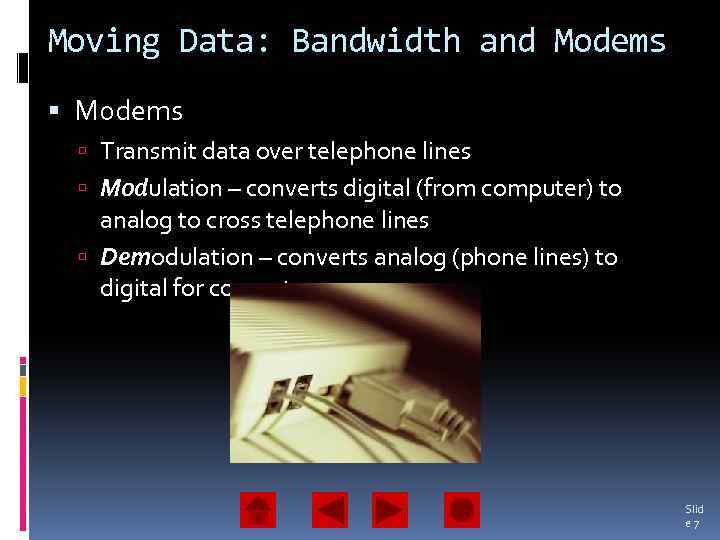 Moving Data: Bandwidth and Modems Transmit data over telephone lines Modulation – converts digital