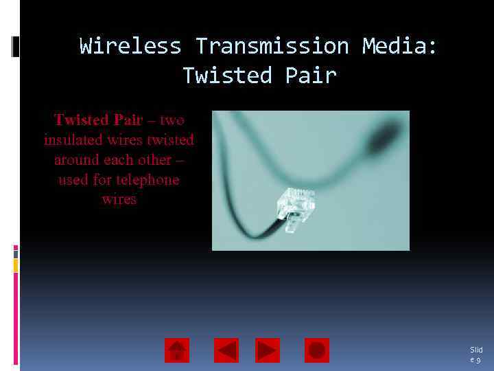 Wireless Transmission Media: Twisted Pair – two insulated wires twisted around each other –