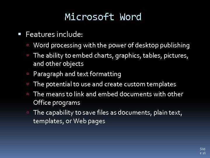 Microsoft Word Features include: Word processing with the power of desktop publishing The ability