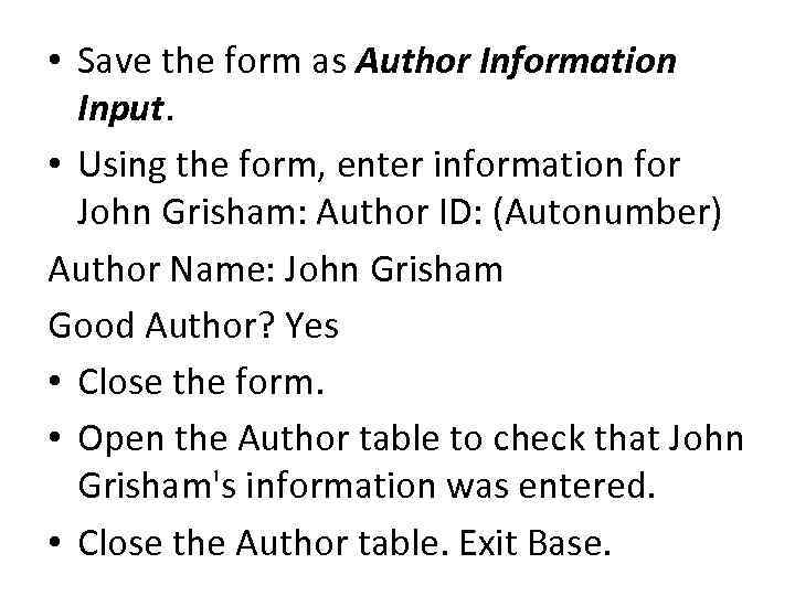  • Save the form as Author Information Input. • Using the form, enter