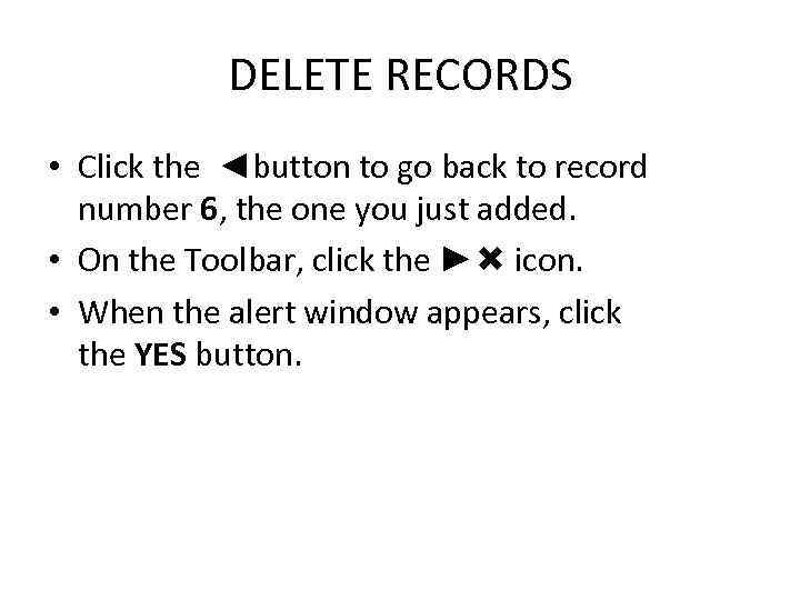 DELETE RECORDS • Click the ◄button to go back to record number 6, the