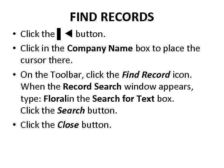 FIND RECORDS • Click the ▌ button. • Click in the Company Name box