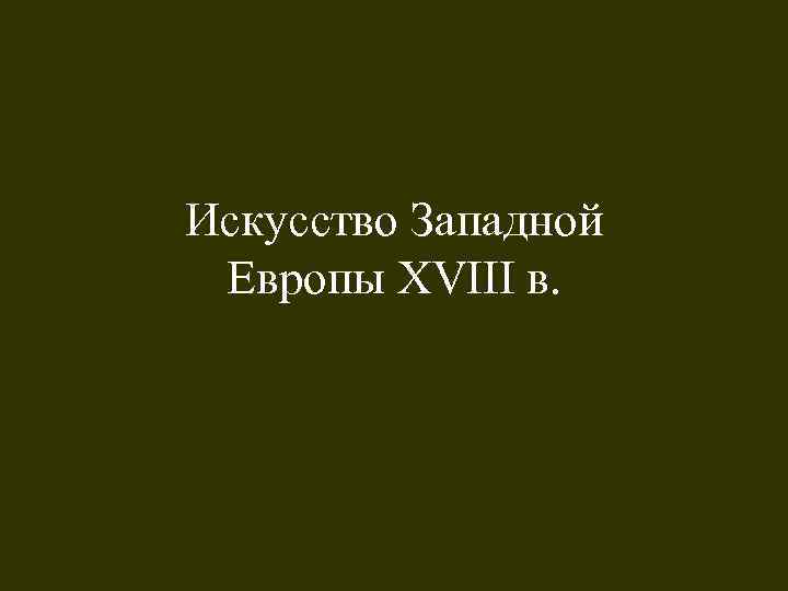 Искусство Западной Европы XVIII в. 