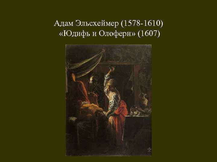 Адам Эльсхеймер (1578 -1610) «Юдифь и Олоферн» (1607) 