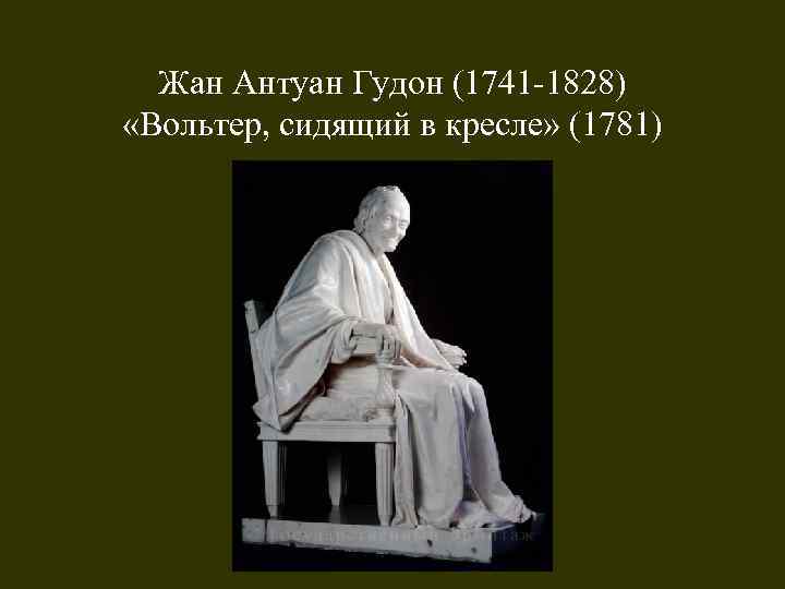 Жан Антуан Гудон (1741 -1828) «Вольтер, сидящий в кресле» (1781) 