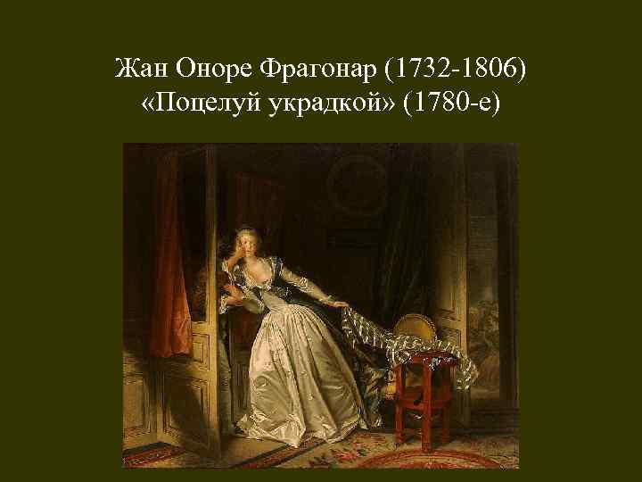 Жан Оноре Фрагонар (1732 -1806) «Поцелуй украдкой» (1780 -е) 