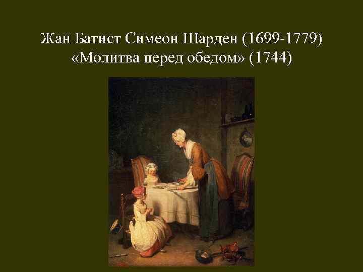 Жан Батист Симеон Шарден (1699 -1779) «Молитва перед обедом» (1744) 
