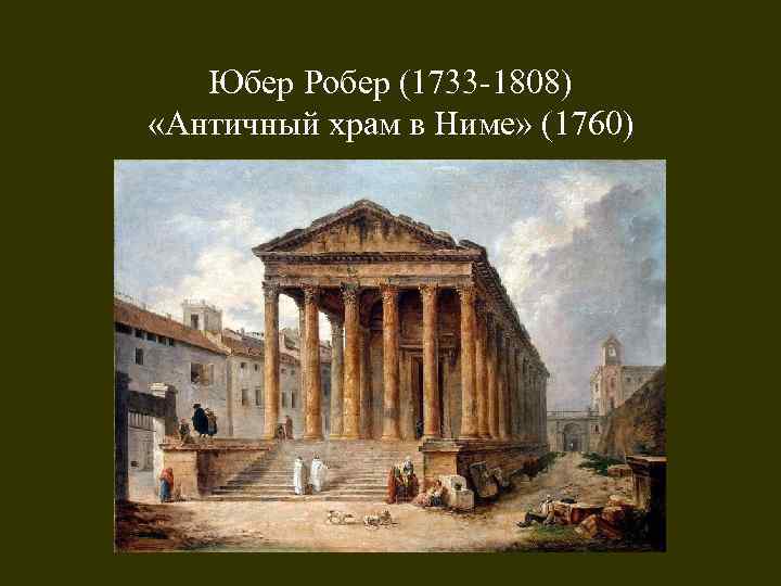 Юбер Робер (1733 -1808) «Античный храм в Ниме» (1760) 