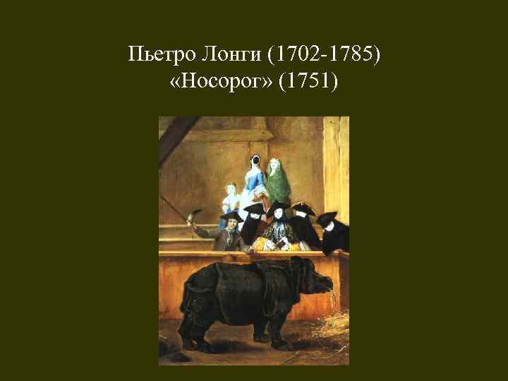 Пьетро Лонги (1702 -1785) «Носорог» (1751) 