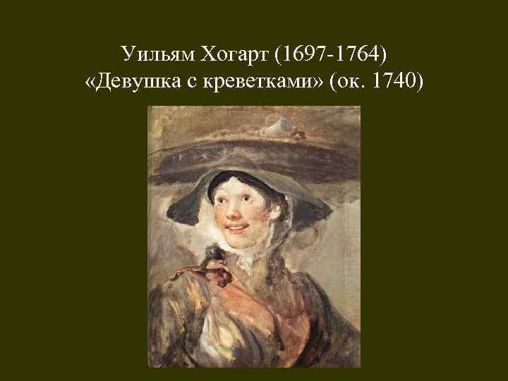 Уильям Хогарт (1697 -1764) «Девушка с креветками» (ок. 1740) 