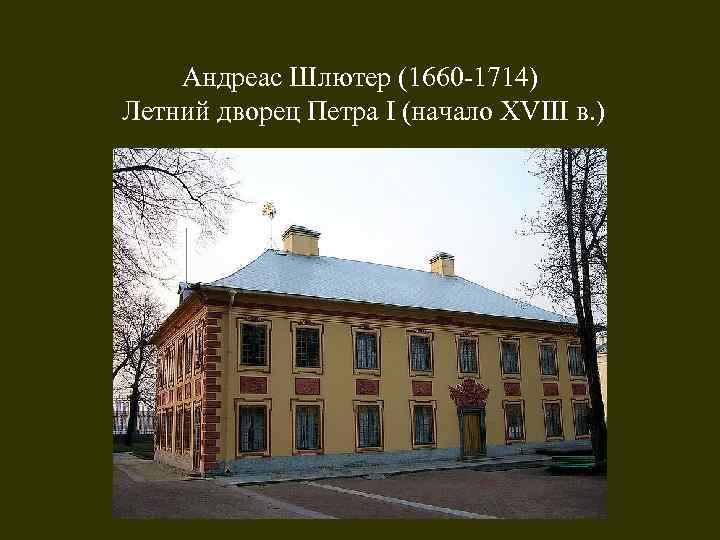 Андреас Шлютер (1660 -1714) Летний дворец Петра I (начало XVIII в. ) 