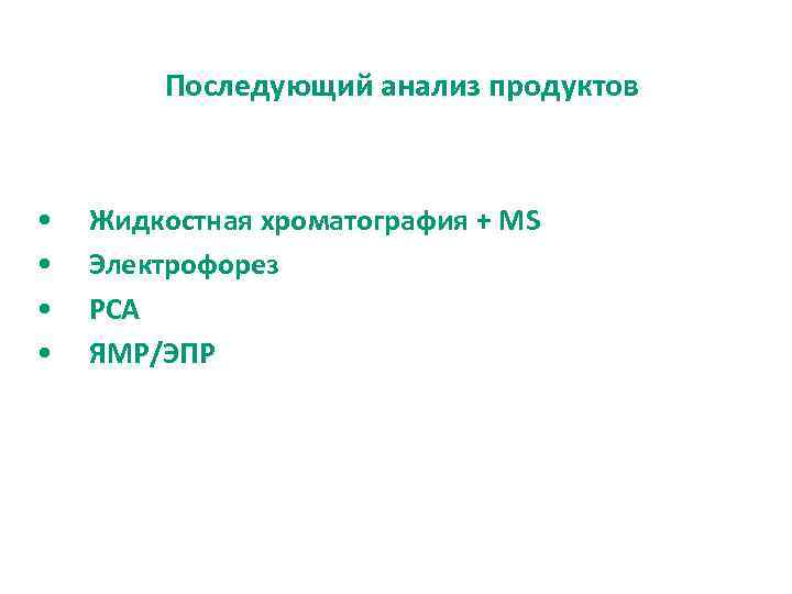 Последующий анализ продуктов • • Жидкостная хроматография + MS Электрофорез РСА ЯМР/ЭПР 