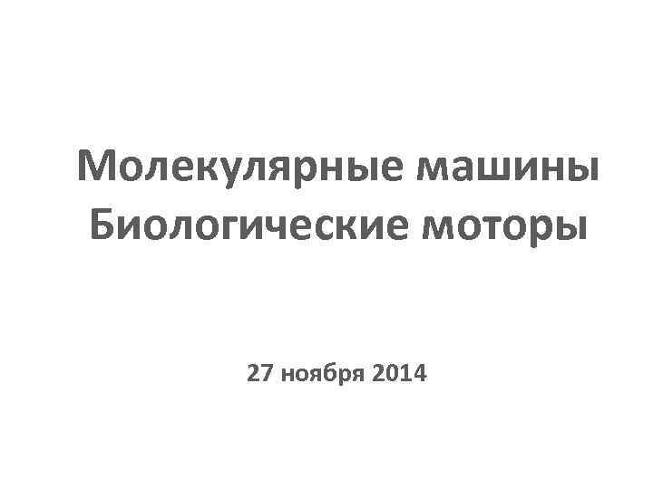 1 - 2 сентября 2010 г. Новосибирск Молекулярные машины Биологические моторы 27 ноября 2014