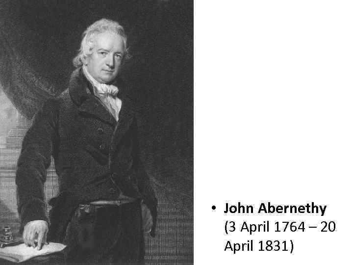  • John Abernethy (3 April 1764 – 20 April 1831) 