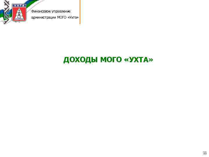Финансовое управление администрации МОГО «Ухта» ДОХОДЫ МОГО «УХТА» 11 