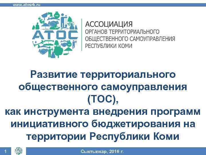 www. atosrk. ru Развитие территориального общественного самоуправления (ТОС), как инструмента внедрения программ инициативного бюджетирования