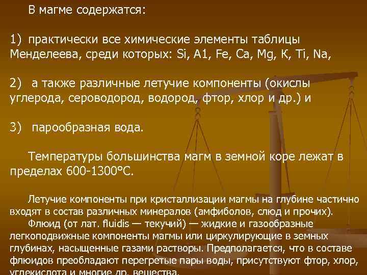 В магме содержатся: 1) практически все химические элементы таблицы Менделеева, среди которых: Si, А