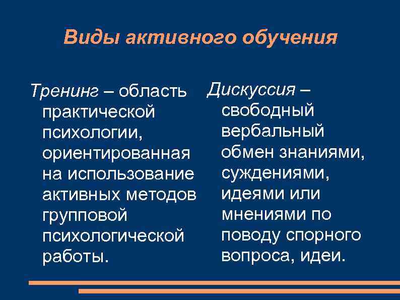 Виды активного обучения Тренинг – область Дискуссия – свободный практической вербальный психологии, обмен знаниями,