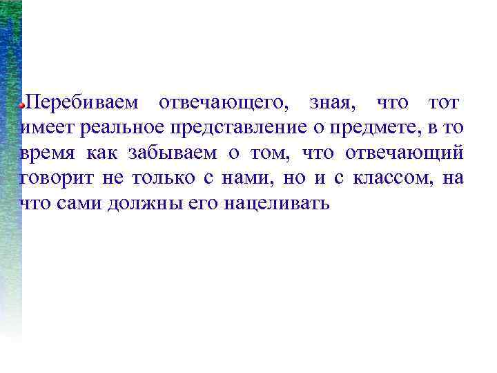 Перебиваем отвечающего, зная, что тот имеет реальное представление о предмете, в то время как