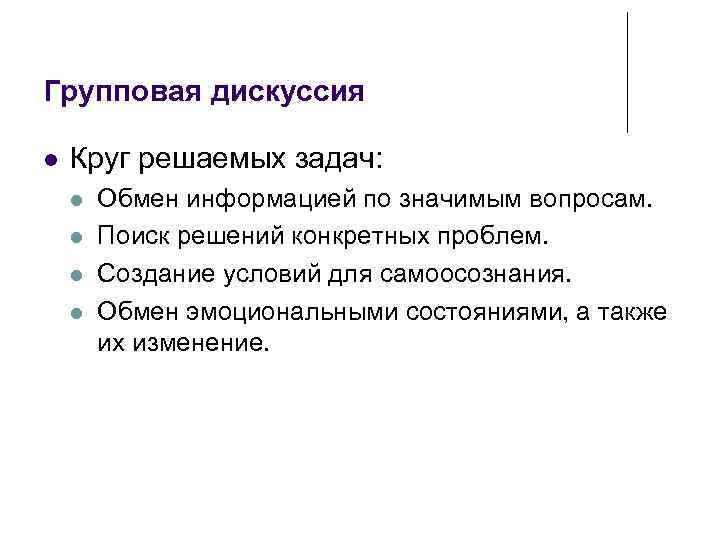 Групповая дискуссия Круг решаемых задач: Обмен информацией по значимым вопросам. Поиск решений конкретных проблем.