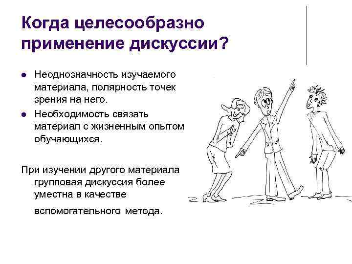 Когда целесообразно применение дискуссии? Неоднозначность изучаемого материала, полярность точек зрения на него. Необходимость связать
