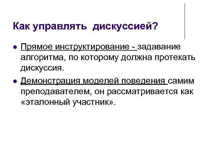 Как управлять дискуссией? Прямое инструктирование - задавание алгоритма, по которому должна протекать дискуссия. Демонстрация