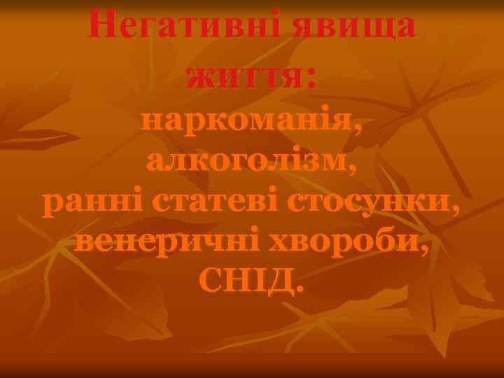 Негативні явища життя: наркоманія, алкоголізм, ранні статеві стосунки, венеричні хвороби, СНІД. 
