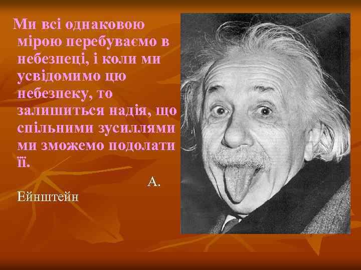 Ми всі однаковою мірою перебуваємо в небезпеці, і коли ми усвідомимо цю небезпеку, то