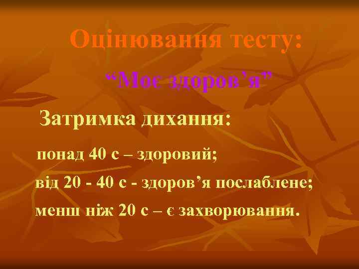 Оцінювання тесту: “Моє здоров’я” Затримка дихання: понад 40 с – здоровий; від 20 -