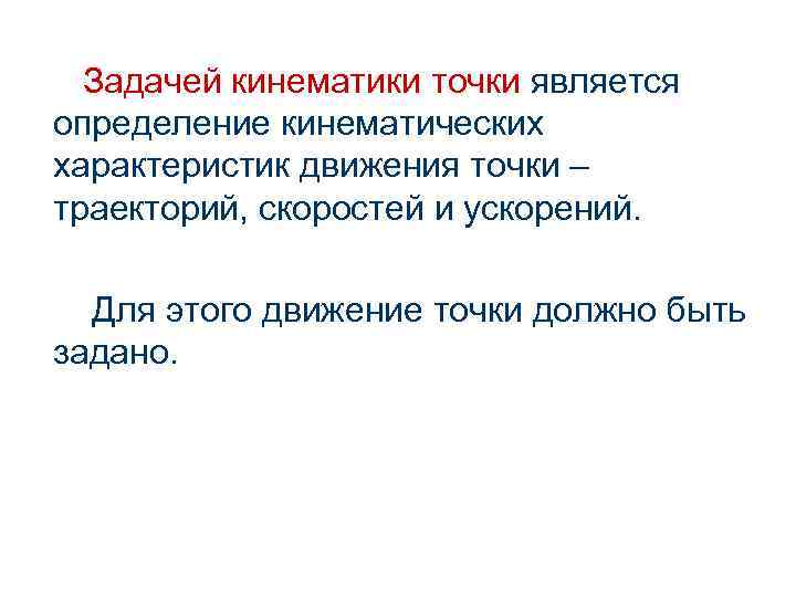Задачей кинематики точки является определение кинематических характеристик движения точки – траекторий, скоростей и ускорений.