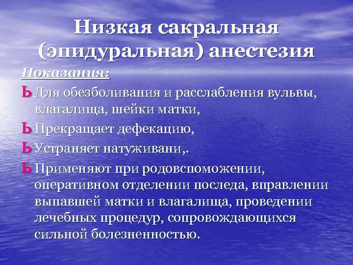 Низкая сакральная (эпидуральная) анестезия Показания: Для обезболивания и расслабления вульвы, влагалища, шейки матки, Прекращает