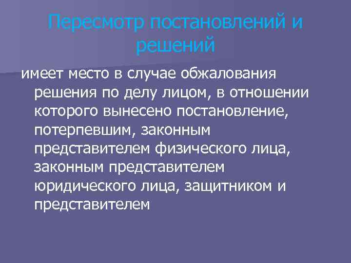 Пересмотр постановлений и решений имеет место в случае обжалования решения по делу лицом, в
