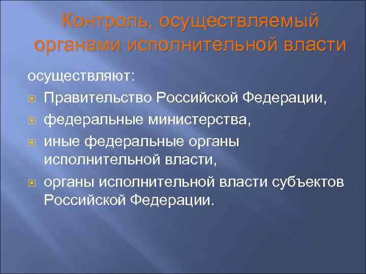 Контроль, осуществляемый органами исполнительной власти осуществляют: Правительство Российской Федерации, федеральные министерства, иные федеральные органы