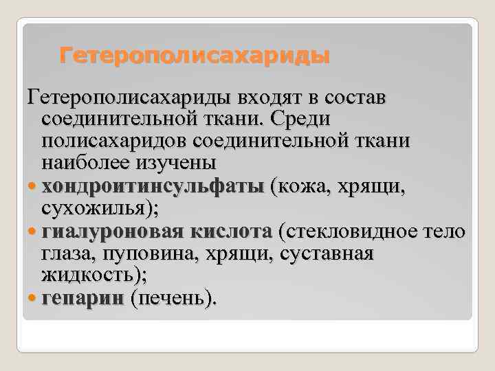 Гетерополисахариды входят в состав соединительной ткани. Среди полисахаридов соединительной ткани наиболее изучены хондроитинсульфаты (кожа,